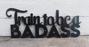 Train To Be A Badass - Motivational Metal Quote Sign - Training Workout Wall Art - Home Gym Decor - Peloton Decor - Free Shipping